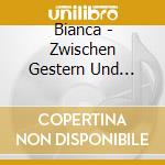 Bianca - Zwischen Gestern Und Morgen cd