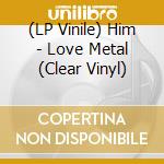 (LP Vinile) Him - Love Metal (Clear Vinyl) vinile