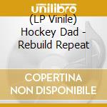 (LP Vinile) Hockey Dad - Rebuild Repeat vinile