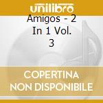 Amigos - 2 In 1 Vol. 3 cd