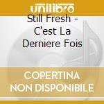Still Fresh - C'est La Derniere Fois cd