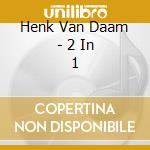 Henk Van Daam - 2 In 1 cd