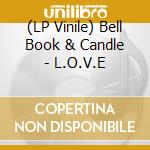 (LP Vinile) Bell Book & Candle - L.O.V.E vinile