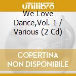 We Love Dance,Vol. 1 / Various (2 Cd) cd