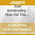 Joan Armatrading - How Did This Happen And What It Now Means cd