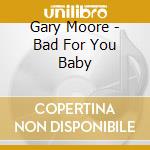 Gary Moore - Bad For You Baby cd