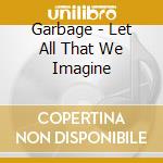 Garbage - Let All That We Imagine cd