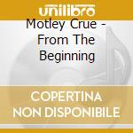 Motley Crue - From The Beginning cd