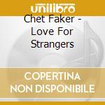 Chet Faker - Love For Strangers cd
