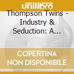 Thompson Twins - Industry & Seduction: A Thompson Twins Collection cd