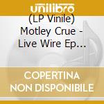 (LP Vinile) Motley Crue - Live Wire Ep (45Th Anniversary) (Coloured Vinyl) (12") (Rsd 2026) vinile