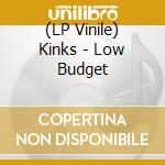 (LP Vinile) Kinks - Low Budget vinile
