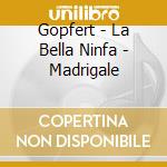 Gopfert - La Bella Ninfa - Madrigale cd musicale di Gopfert
