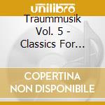 Traummusik Vol. 5 - Classics For Dreamin cd musicale di Traummusik Vol. 5