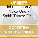 John Lennon & Yoko Ono - Smith Tapes: I'M Not The Beatles (8 Cd) cd musicale di John Lennon & Yoko Ono