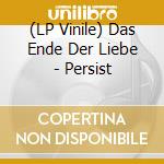 (LP Vinile) Das Ende Der Liebe - Persist vinile