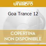 Goa Trance 12 cd musicale di ARTISTI VARI