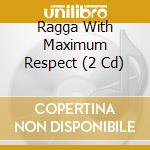 Ragga With Maximum Respect (2 Cd) cd