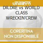 DR.DRE vs WORLD CLASS WRECKIN'CREW cd musicale di DR.DRE