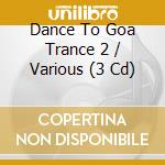 Dance To Goa Trance 2 / Various (3 Cd) cd musicale di Terminal Video