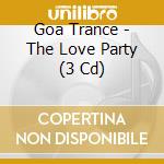 Goa Trance - The Love Party (3 Cd) cd musicale di ARTISTI VARI