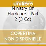 Ministry Of Hardcore - Part 2 (3 Cd) cd musicale di Ministry Of Hardcore