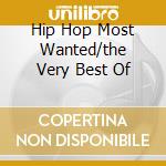 Hip Hop Most Wanted/the Very Best Of cd musicale di ARTISTI VARI
