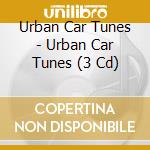 Urban Car Tunes - Urban Car Tunes (3 Cd) cd