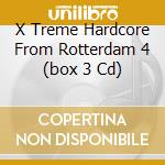 X Treme Hardcore From Rotterdam 4 (box 3 Cd) cd musicale di ARTISTI VARI