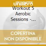 Workout 5 Aerobic Sessions - Workout 5 Aerobic Sessions cd