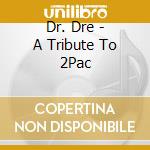 Dr. Dre - A Tribute To 2Pac cd