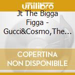Jt The Bigga Figga - Gucci&Cosmo,The Game,Cbo? cd musicale
