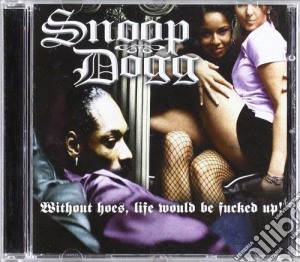 Snoop Dogg - Without Hoes, Life Would Be Fucked Up ! cd musicale di SNOOP DOGG