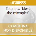 Esta loca 'bless the mixtaples' cd