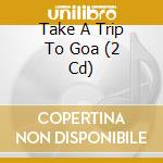 Take A Trip To Goa (2 Cd) cd