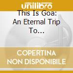 This Is Goa: An Eternal Trip To... cd