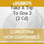 Take A Trip To Goa 3 (2 Cd) cd musicale
