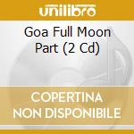 Goa Full Moon Part (2 Cd) cd musicale di Terminal Video