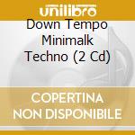 Down Tempo Minimalk Techno (2 Cd) cd musicale di Terminal Video