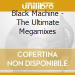Black Machine - The Ultimate Megamixes cd