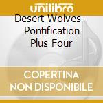 Desert Wolves - Pontification Plus Four cd