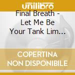 Final Breath - Let Me Be Your Tank Lim (2 Cd) cd musicale di Final Breath