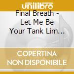 Final Breath - Let Me Be Your Tank Lim (2 Cd) cd