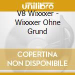V8 Wixxxer - Wixxxer Ohne Grund cd