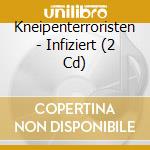 Kneipenterroristen - Infiziert (2 Cd) cd musicale