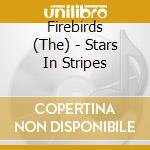 Firebirds (The) - Stars In Stripes cd