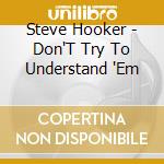 Steve Hooker - Don'T Try To Understand 'Em cd