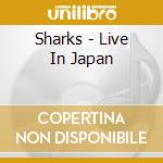 Sharks - Live In Japan cd musicale di Sharks