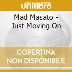 Mad Masato - Just Moving On cd musicale di Mad Masato