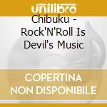Chibuku - Rock'N'Roll Is Devil's Music cd musicale di Chibuku